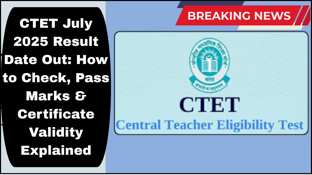 CTET July 2025 Result Date Out: How to Check, Pass Marks & Certificate Validity Explained