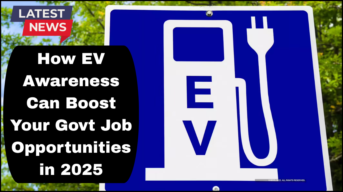 How EV Awareness Can Boost Your Govt Job Opportunities in 2025
