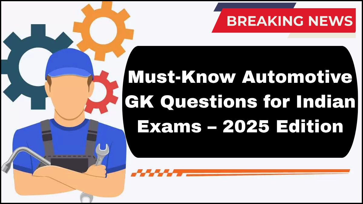 Must-Know Automotive GK Questions for Indian Exams – 2025 Edition