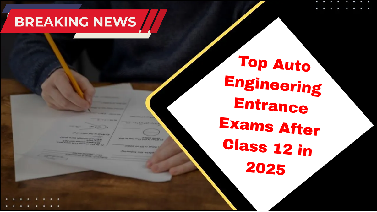 Top Auto Engineering Entrance Exams After Class 12 in 2025