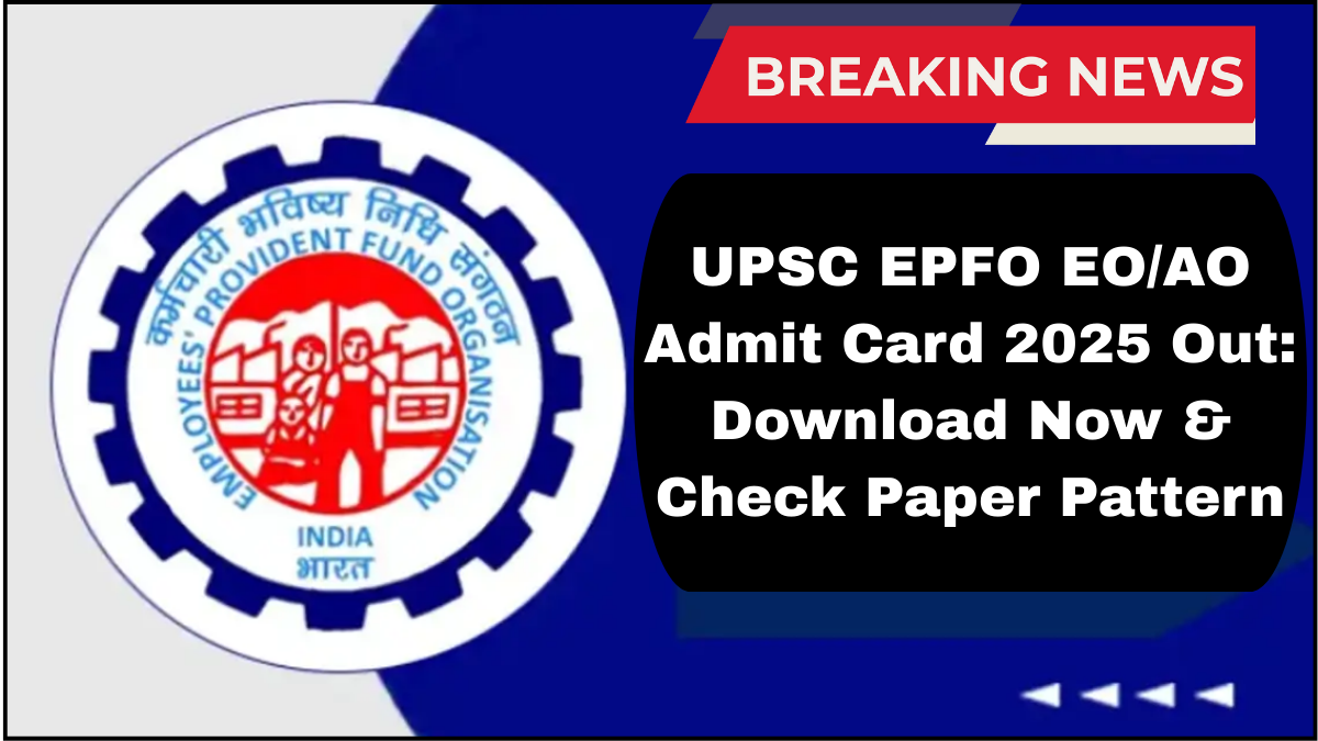 UPSC EPFO EO/AO Admit Card 2025 Out: Download Now & Check Paper Pattern