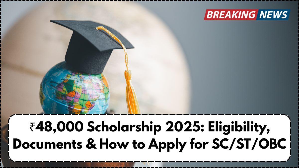₹48,000 Scholarship 2025: Eligibility, Documents & How to Apply for SC/ST/OBC