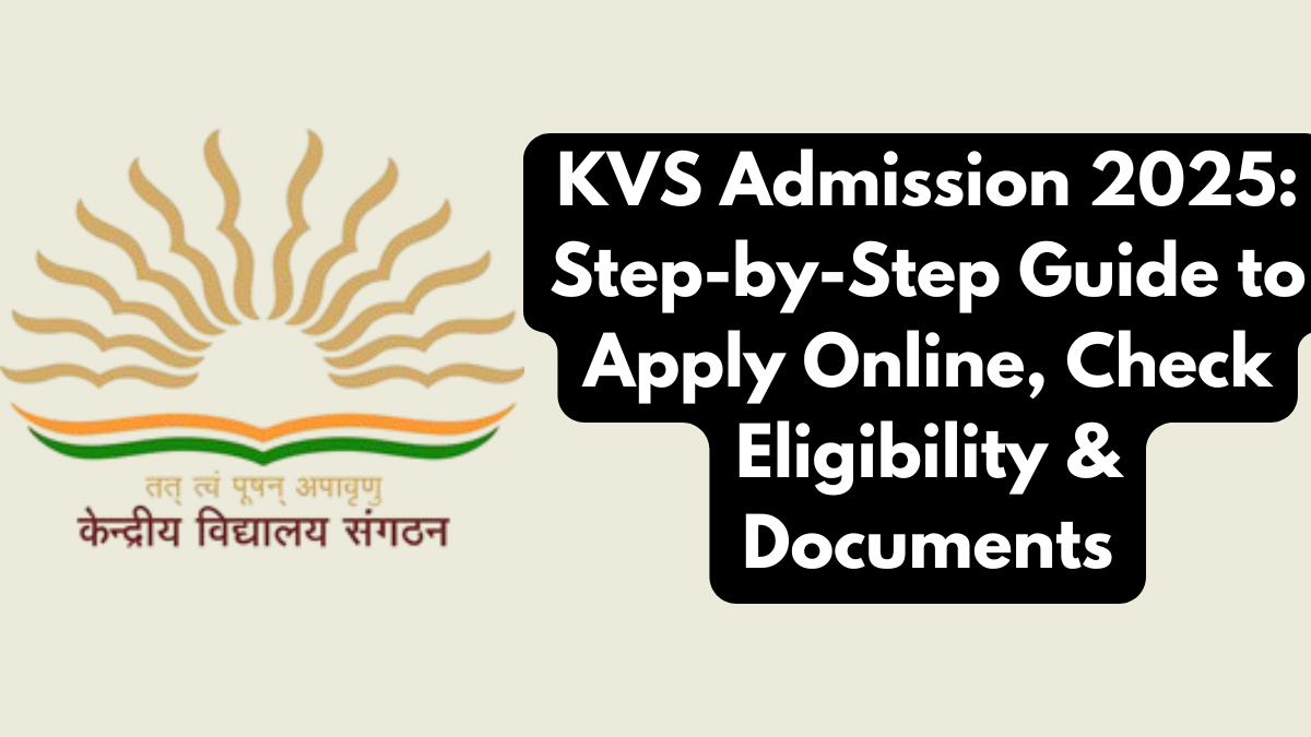 KVS Admission 2025: Step-by-Step Guide to Apply Online, Check Eligibility & Documents
