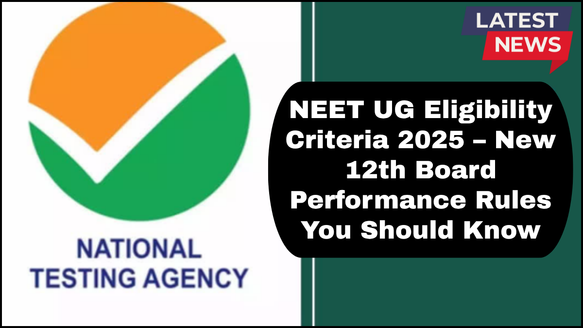 NEET UG Eligibility Criteria 2025 – New 12th Board Performance Rules You Should Know