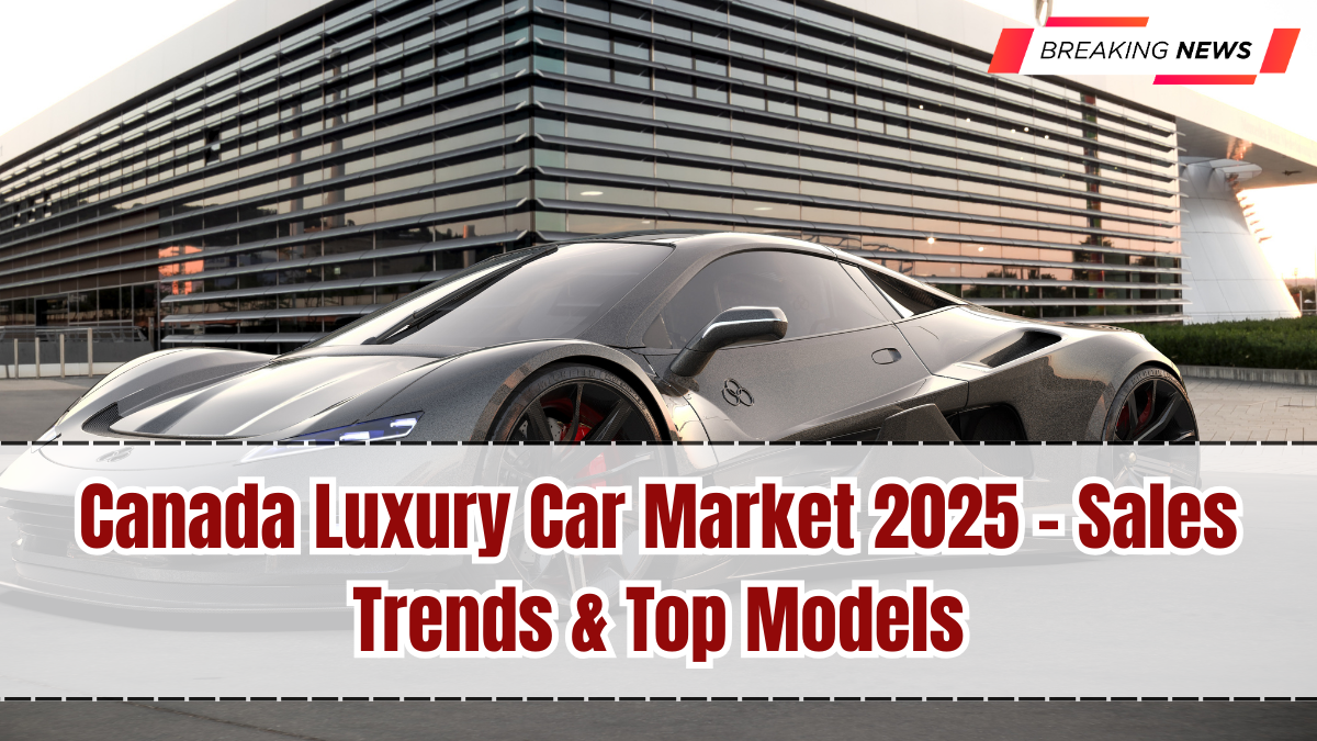 Canada Luxury Car Market 2025 – Sales Trends & Top Models