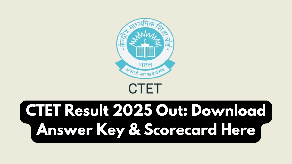 CTET Result 2025 Out: Download Answer Key & Scorecard Here