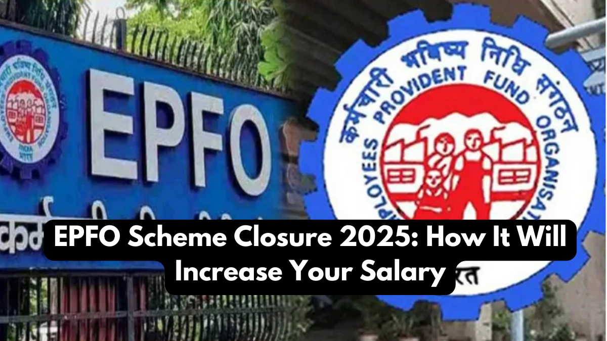 EPFO Scheme Closure 2025: How It Will Increase Your Salary