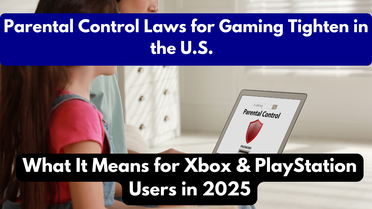 Parental Control Laws for Gaming Tighten in the U.S. – What It Means for Xbox & PlayStation Users in 2025