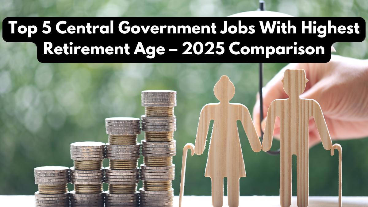Top 5 Central Government Jobs With Highest Retirement Age – 2025 Comparison