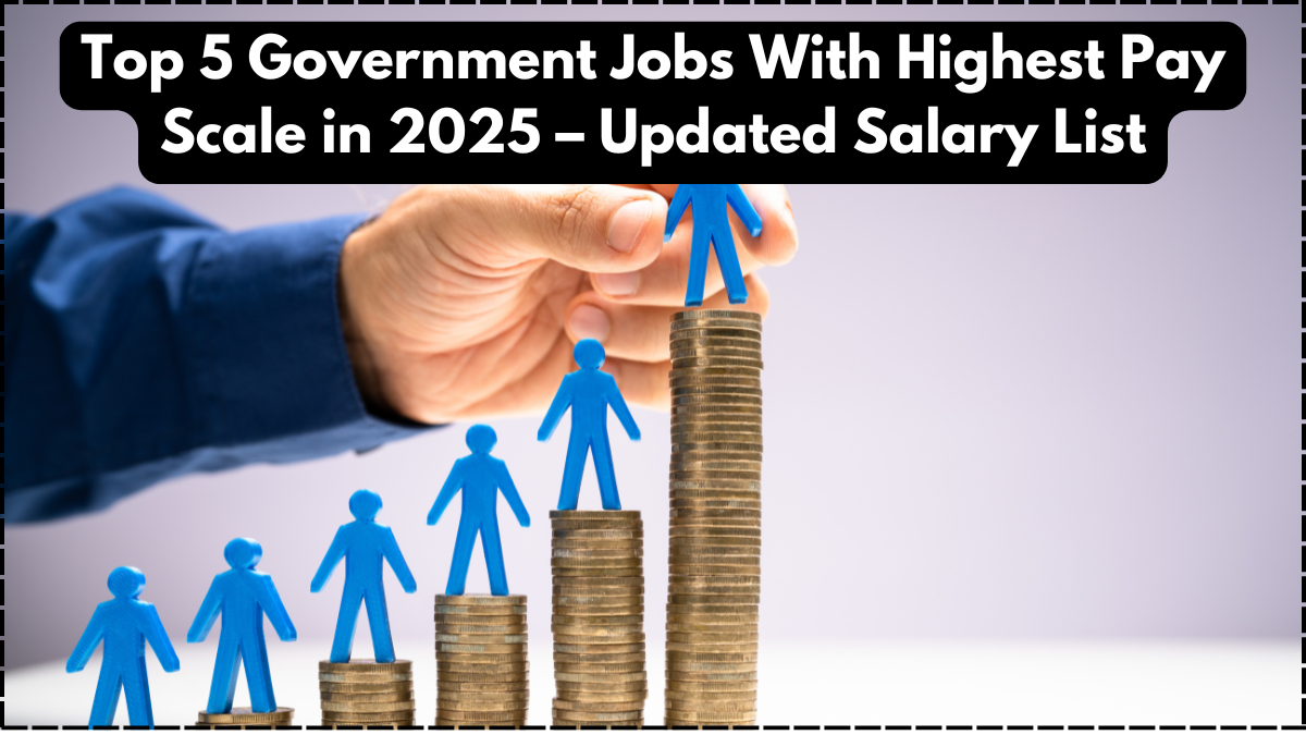 Top 5 Government Jobs With Highest Pay Scale in 2025 – Updated Salary List