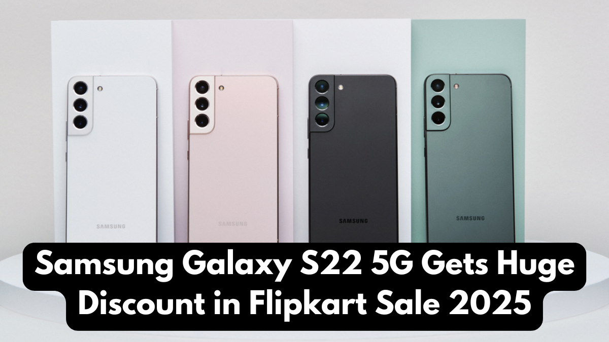 Samsung Galaxy S22 5G Gets Huge Discount in Flipkart Sale 2025