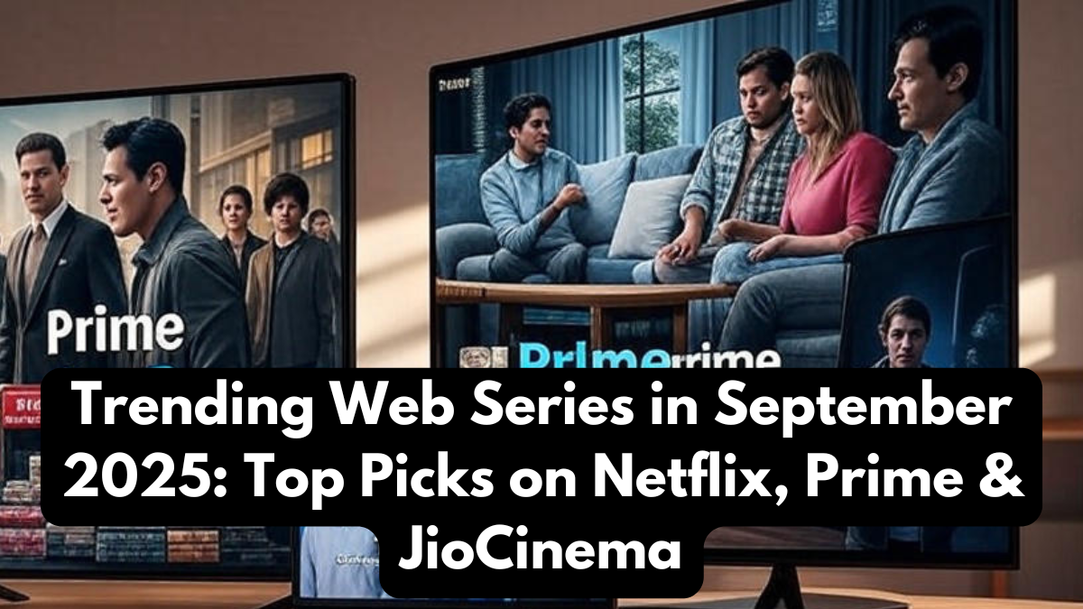 Trending Web Series in September 2025: Top Picks on Netflix, Prime & JioCinema