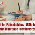 Big Relief for Policyholders – IRDAI to Control Health Insurance Premiums 2025