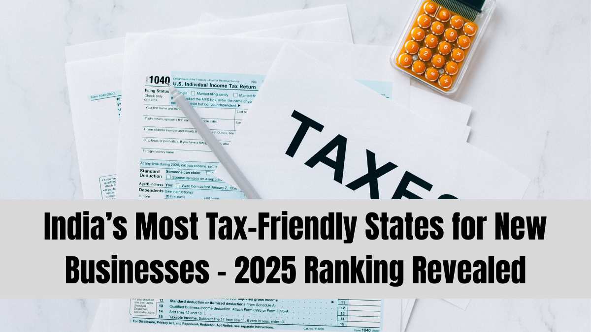India’s Most Tax-Friendly States for New Businesses – 2025 Ranking Revealed
