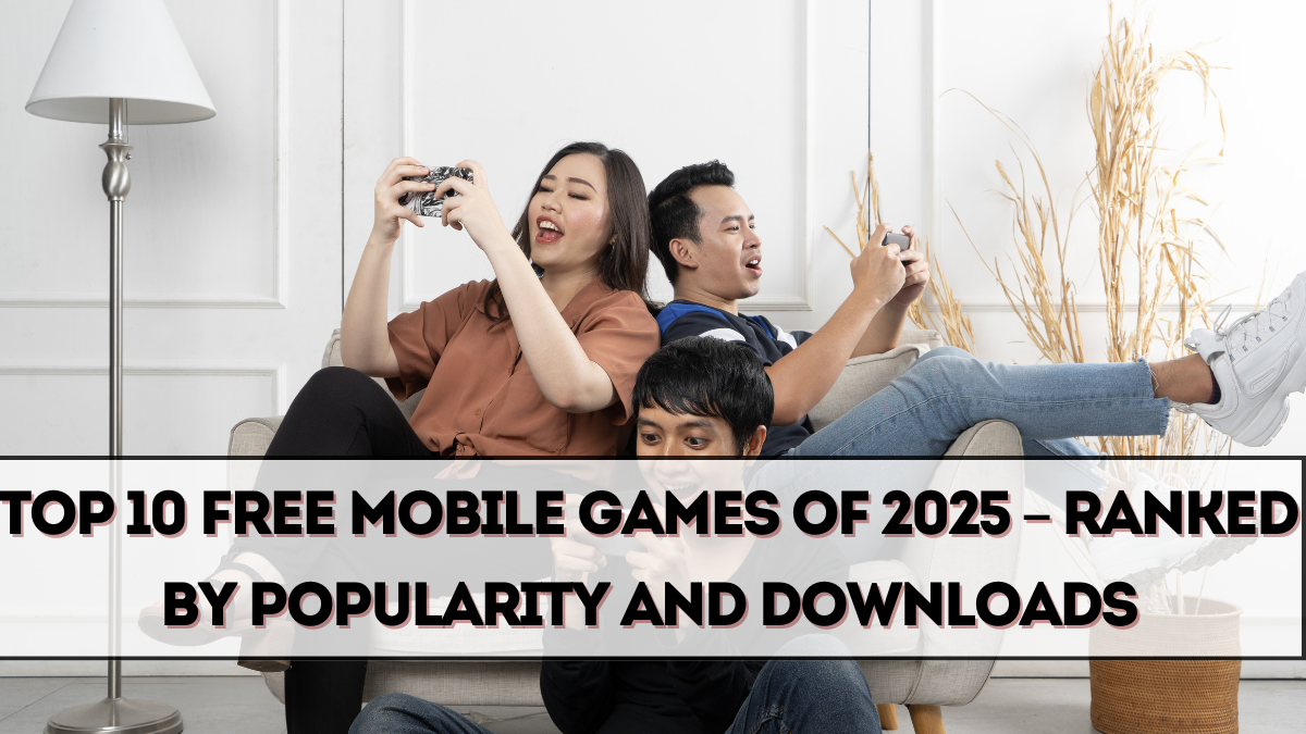 Top 10 Free Mobile Games of 2025 – Ranked by Popularity and Downloads