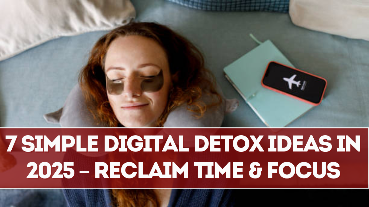 7 Simple Digital Detox Ideas in 2025 – Reclaim Time & Focus